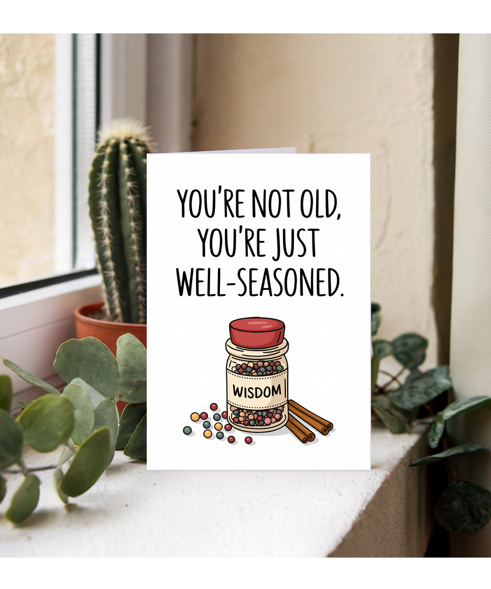 You’re not old, you’re just well-seasoned.