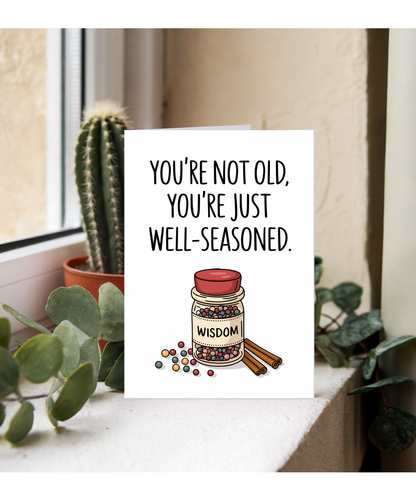 You’re not old, you’re just well-seasoned.