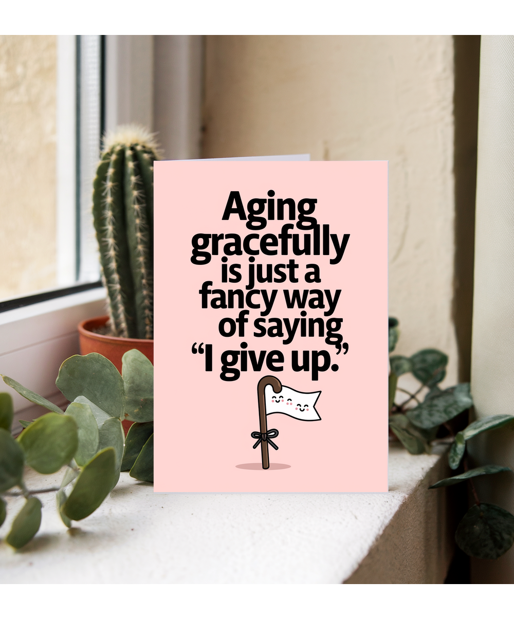 Aging gracefully is just a fancy way of saying ‘I give up.’