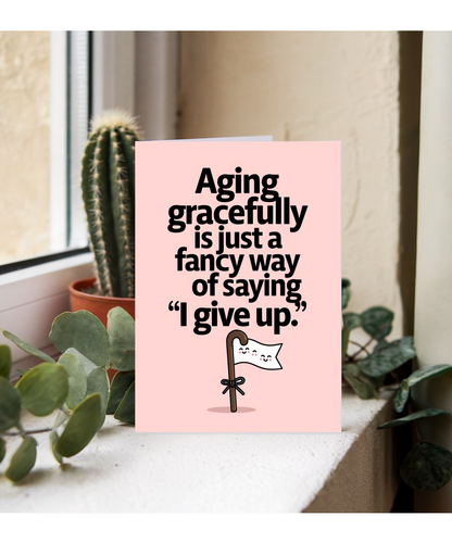 Aging gracefully is just a fancy way of saying ‘I give up.’
