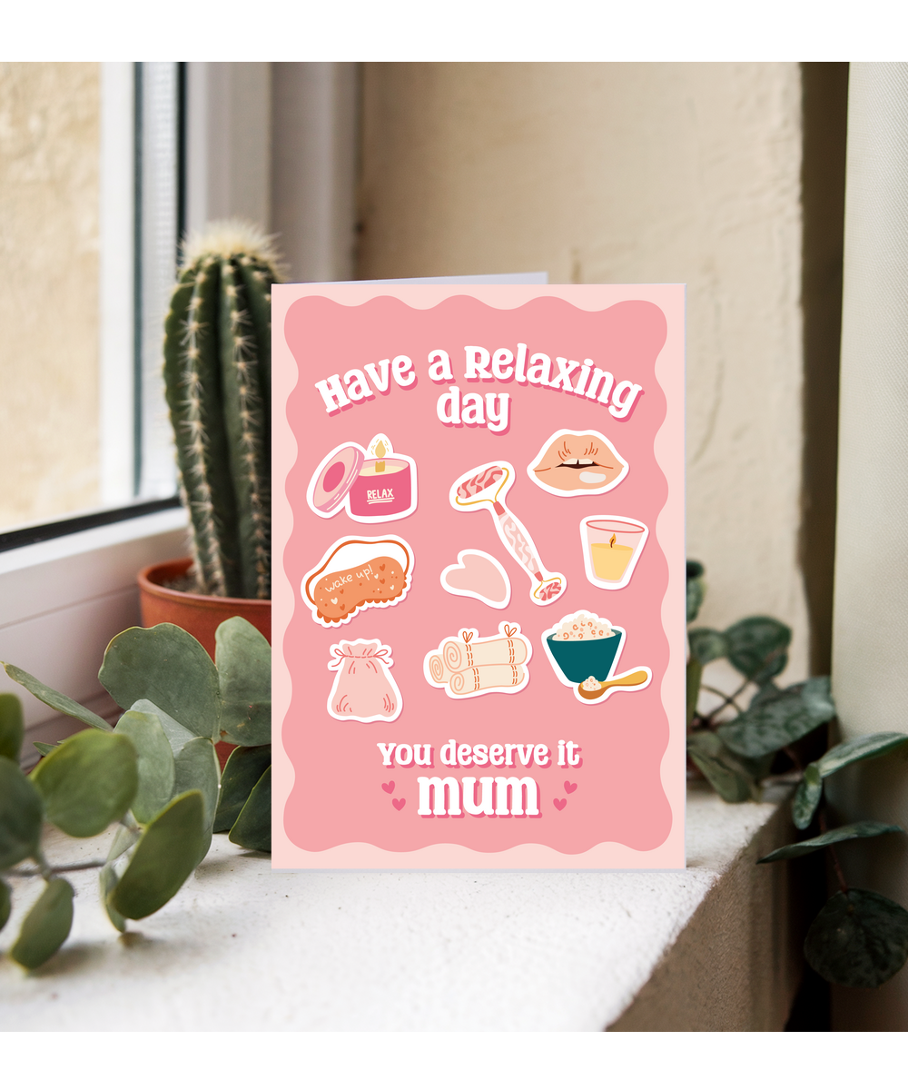 Have a Relaxing Day You Deserve it Mum