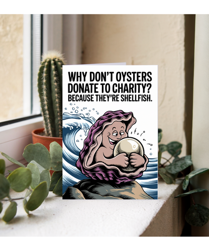 Why don’t oysters donate to charity? Because they’re shellfish.