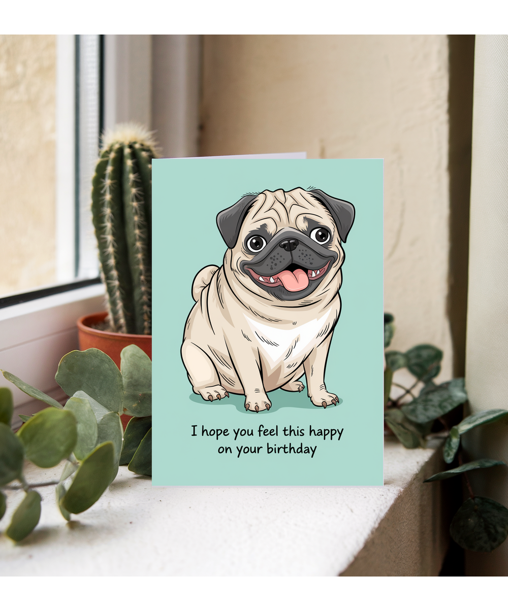 Birthday card Funny I hope you feel this happy pug