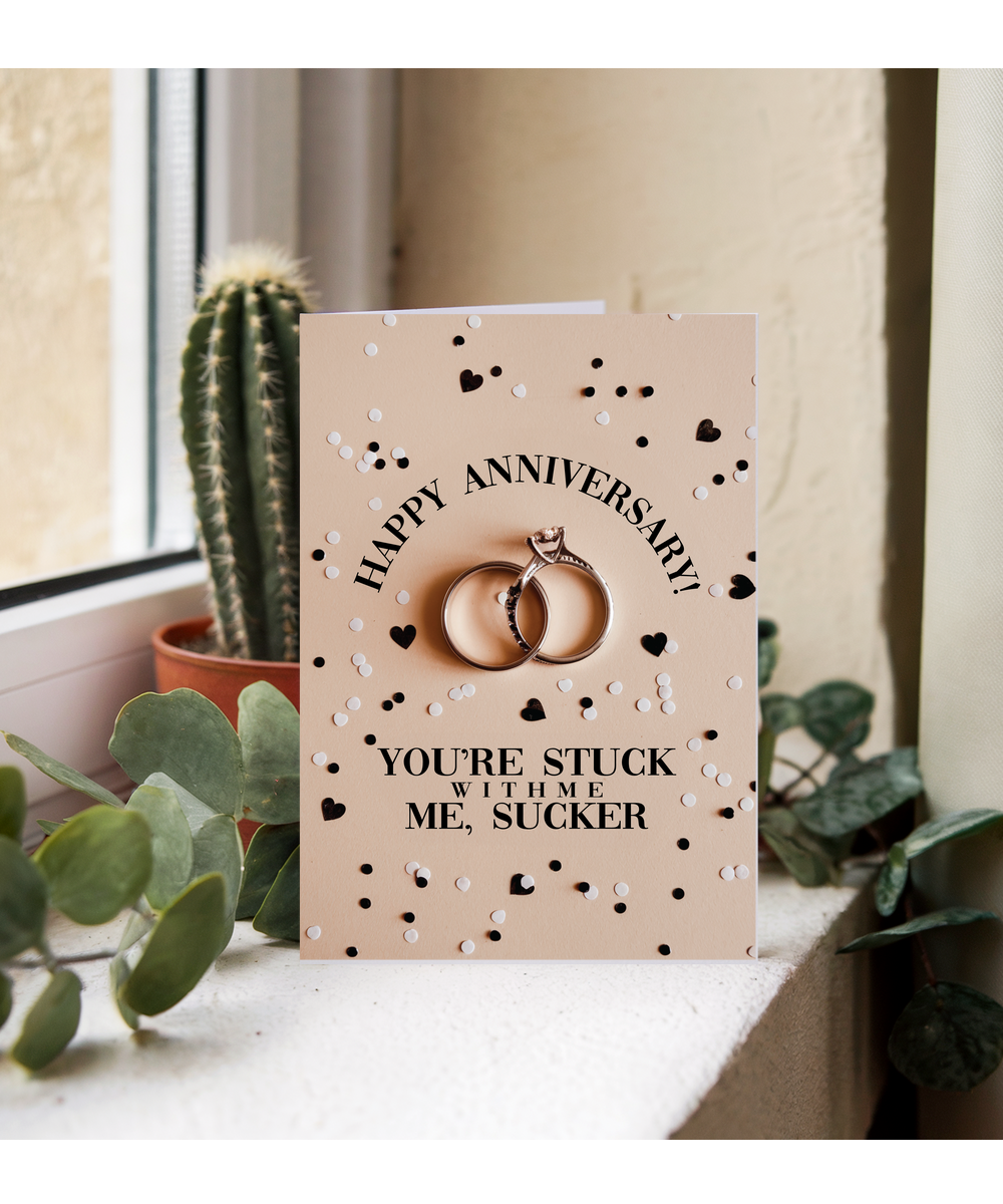 Happy Anniversary You’re stuck with me, sucker