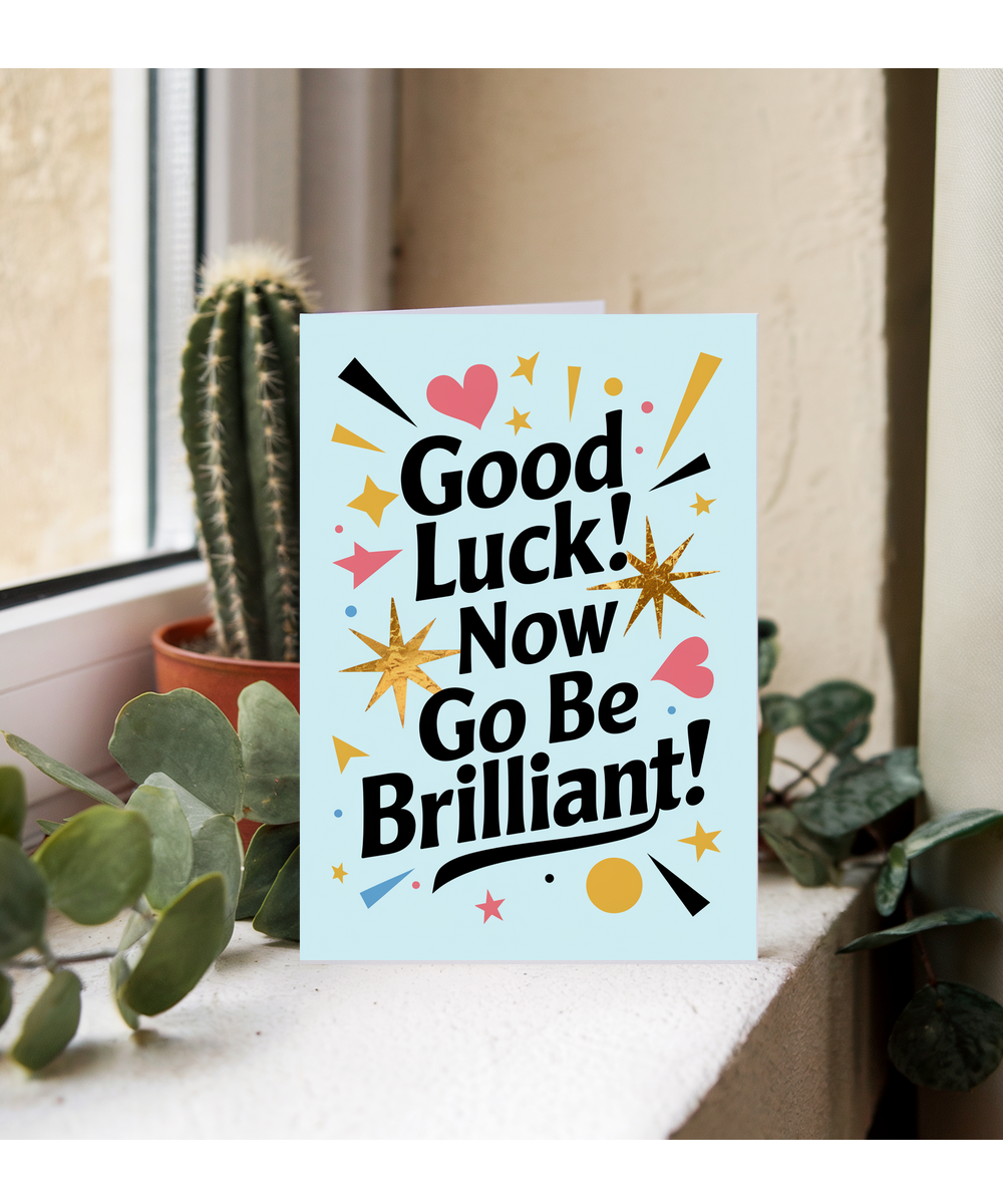 Good Luck Card Now Go Be Brilliant for Him Her