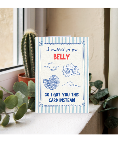 I couldn't get you Belly so I got you this card