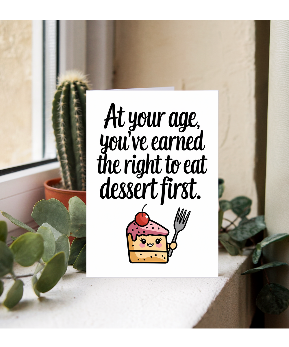 At your age, you’ve earned the right to eat dessert first.