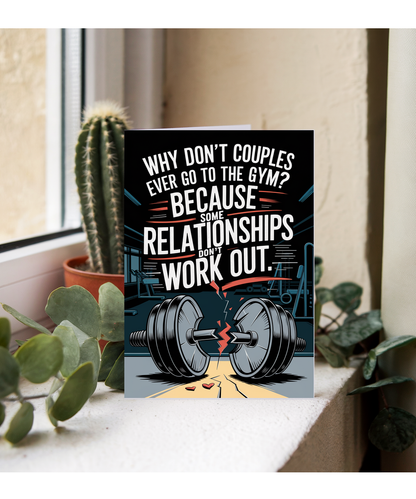Why don’t couples ever go to the gym? Because some relationships don’t work out.