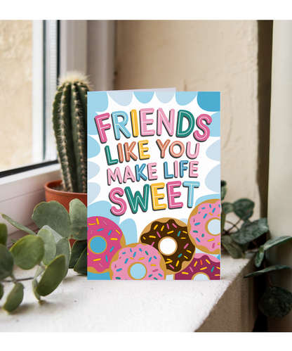 Friends Like You Make Life Sweet