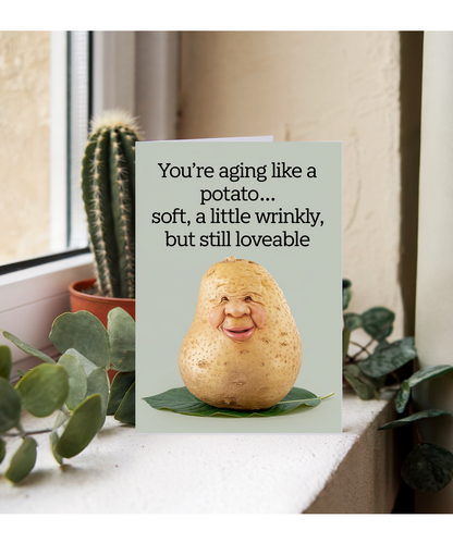 You’re Aging Like a Potato… Soft, A Little Wrinkly, But Still Loveable
