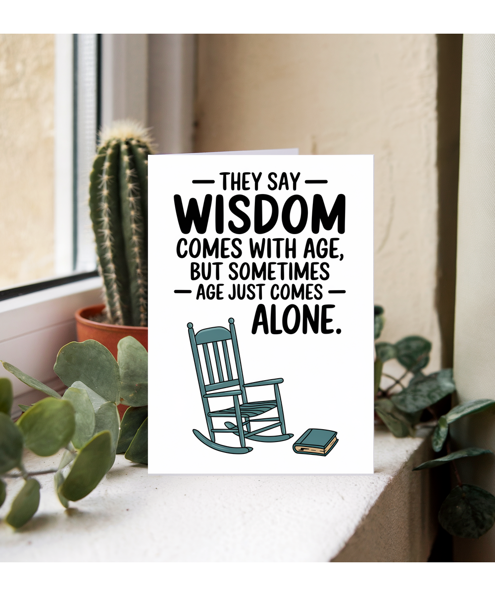 They say wisdom comes with age, but sometimes age just comes alone.