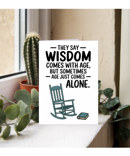 They say wisdom comes with age, but sometimes age just comes alone.