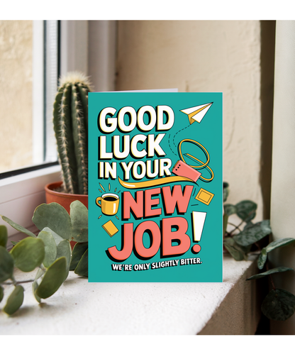 Good luck at your new job we're only slightly bitter