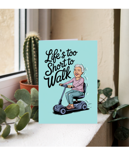 Funny Birthday Card Life's Too Short to Walk