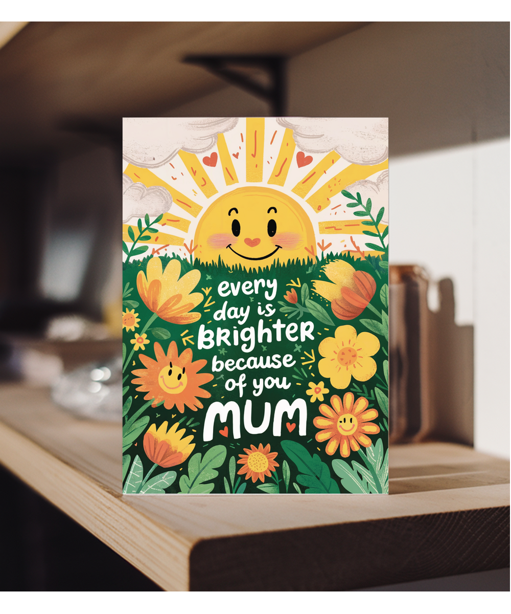 every day is brighter because of you mum