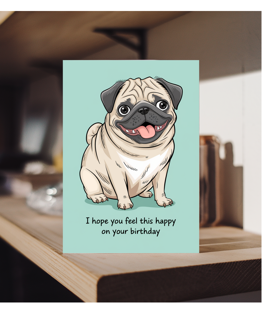 Birthday card Funny I hope you feel this happy pug
