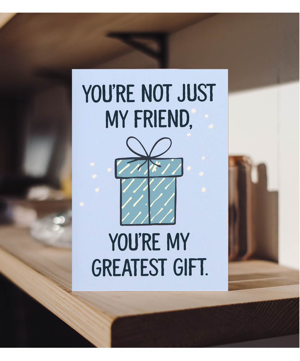 You’re Not Just My Friend You’re My Greatest Gift