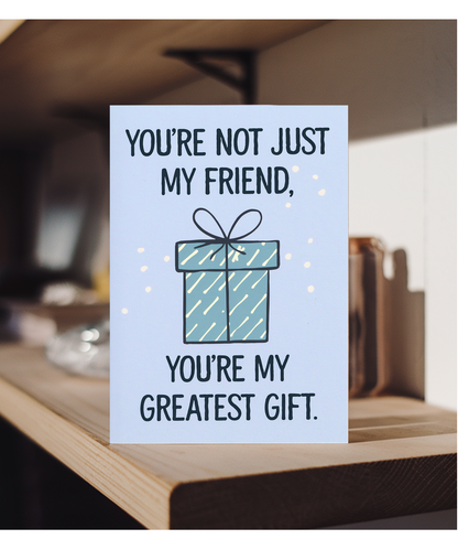 You’re Not Just My Friend You’re My Greatest Gift