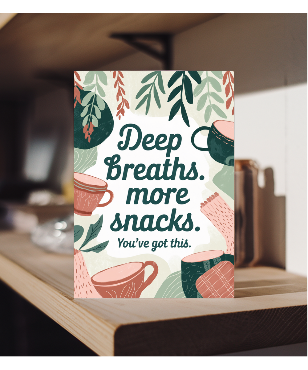 Deep breathes more snacks you got this