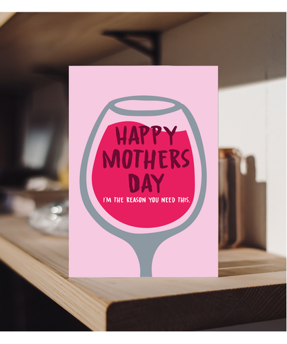 Happy Mothers Day Im the Reason You Need This Glass of Wine