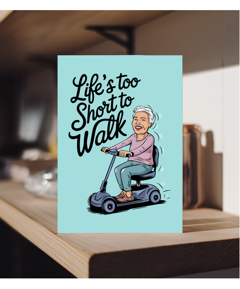 Funny Birthday Card Life's Too Short to Walk