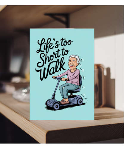 Funny Birthday Card Life's Too Short to Walk