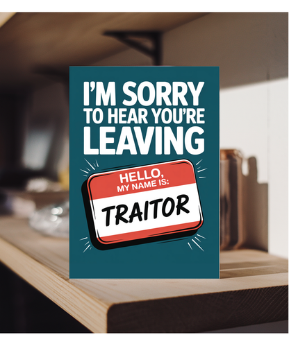 I'm sorry to hear you're leaving traitor
