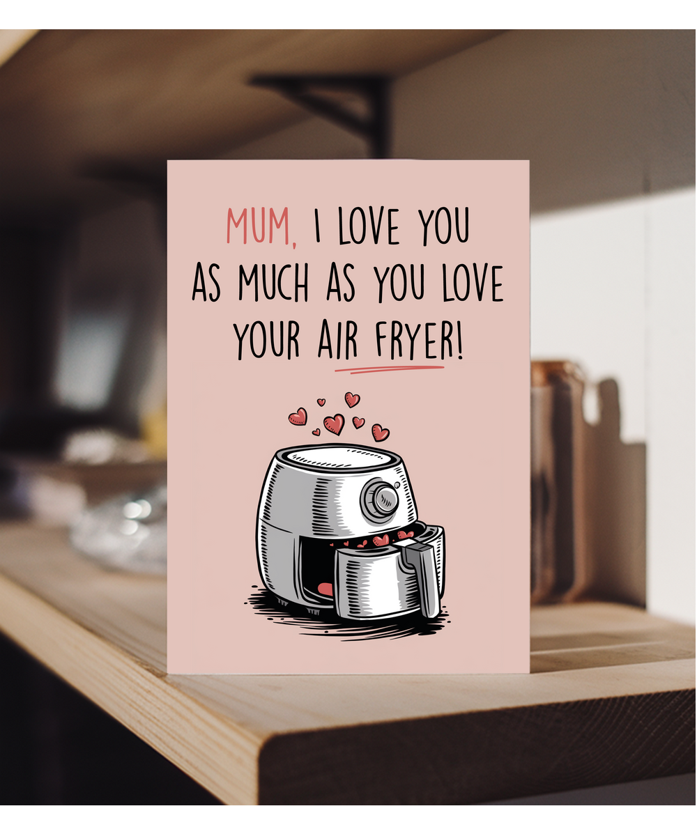 Mum I Love You as Much as You Love Your Air Fryer