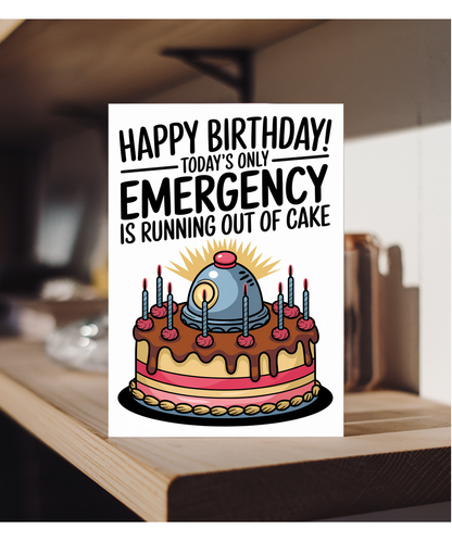 Happy Birthday Today’s Only Emergency is Running Out of Cake