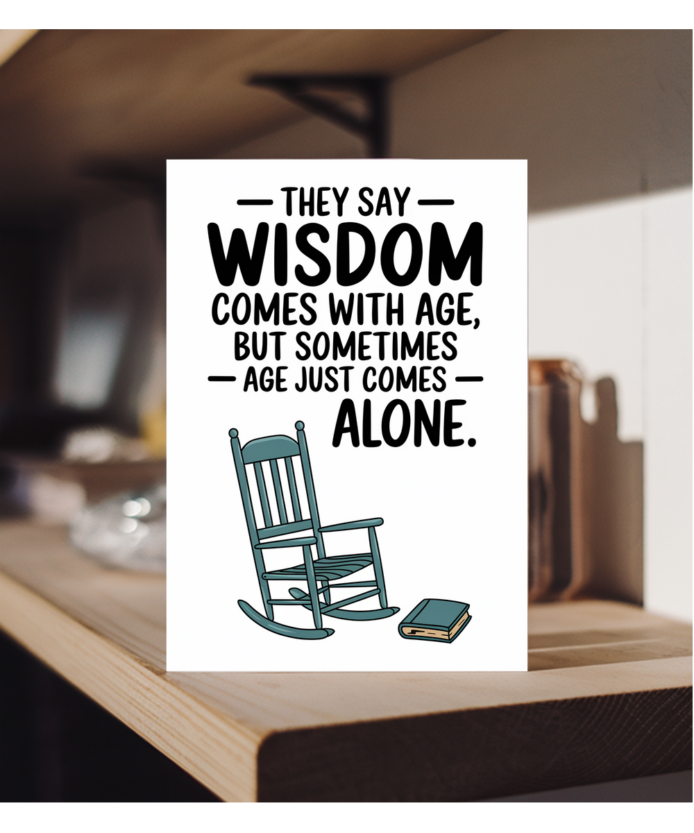 They say wisdom comes with age, but sometimes age just comes alone.