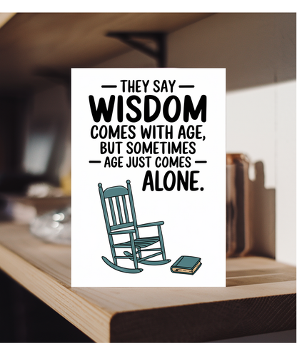 They say wisdom comes with age, but sometimes age just comes alone.