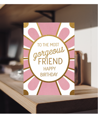 To the Most Gorgeous Friend Happy Birthday