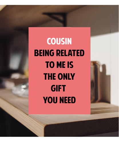 Funny Birthday Card for Cousin Only Gift You Need