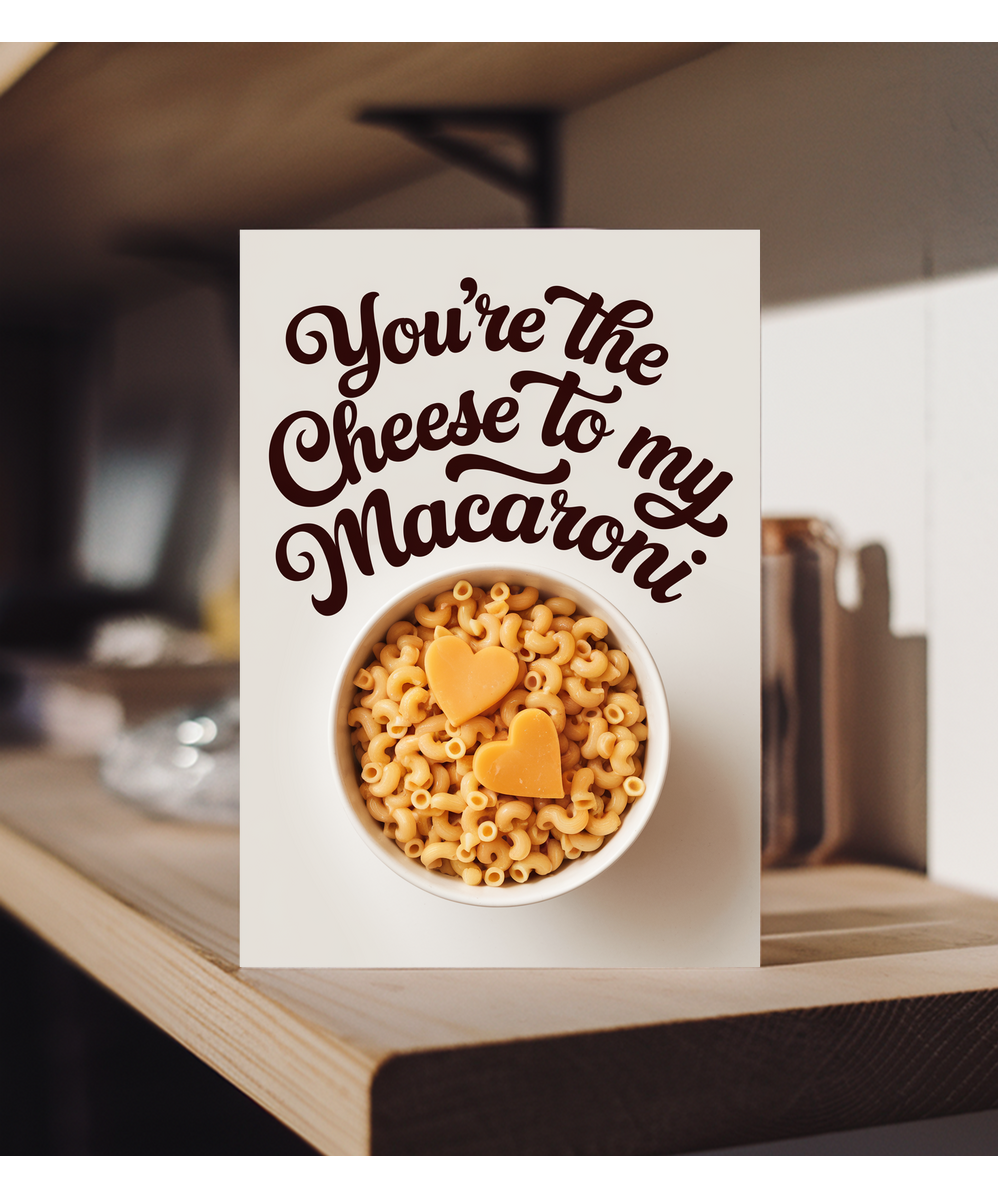 You’re the cheese to my macaroni