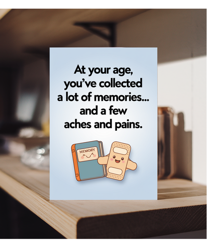 At your age, you’ve collected a lot of memories… and a few aches and pains.