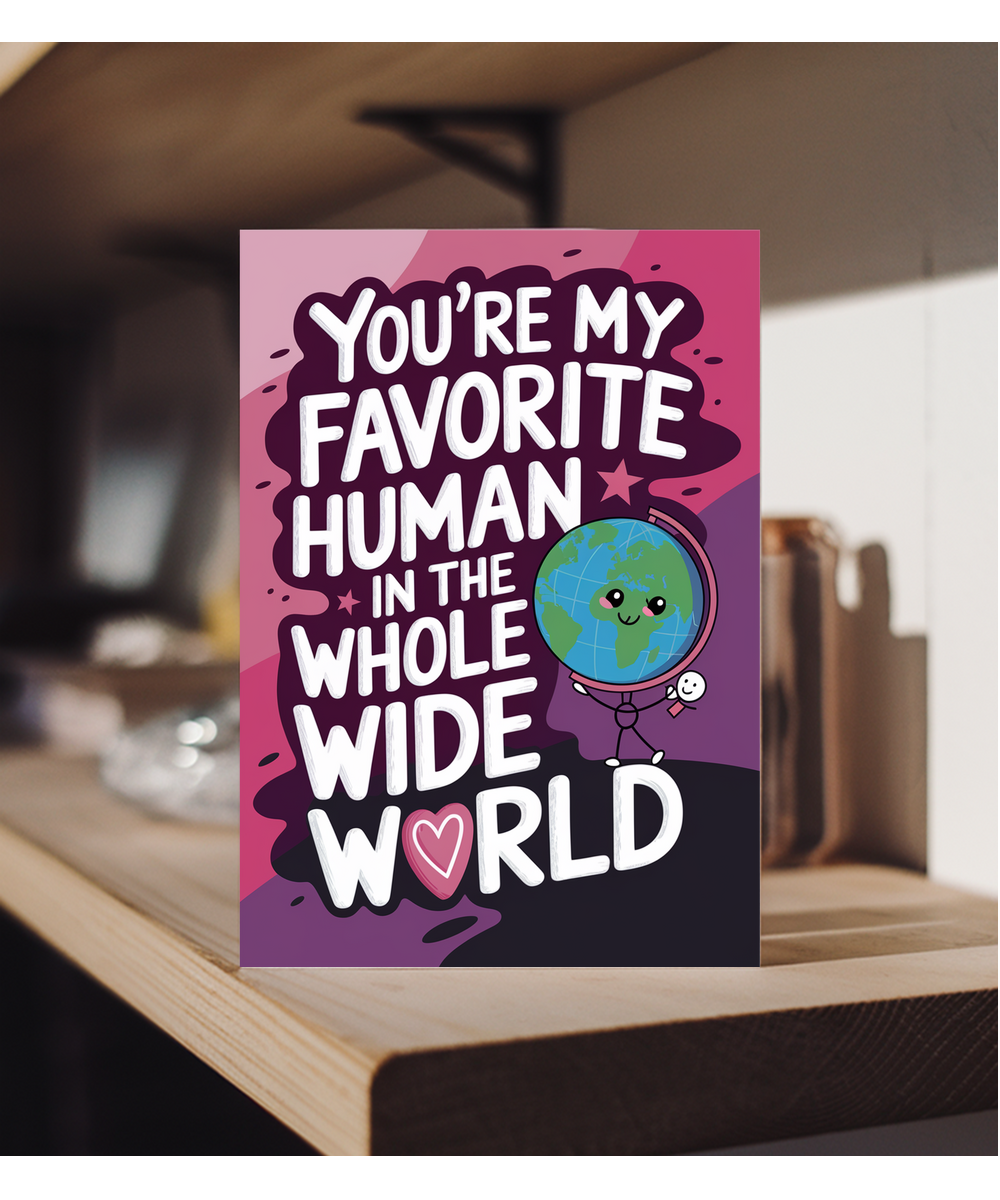 You’re My Favorite Human in the Whole Wide World