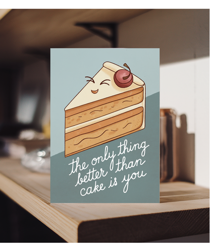 The Only Thing Better Than Cake Is You