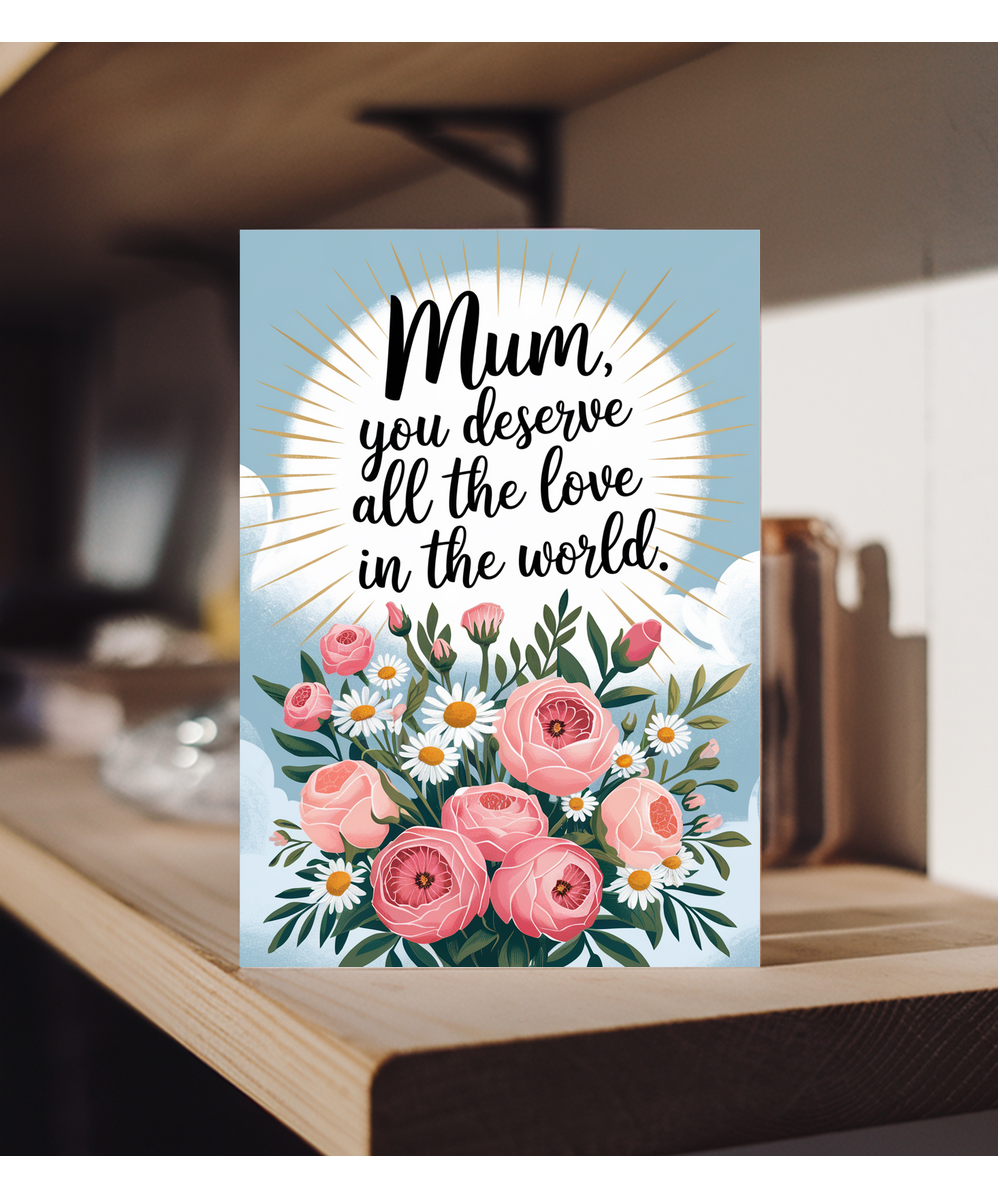 Mum, You Deserve All the Love in the World Mothers Day Card