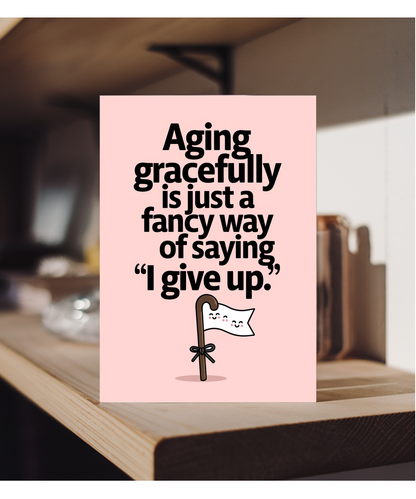 Aging gracefully is just a fancy way of saying ‘I give up.’