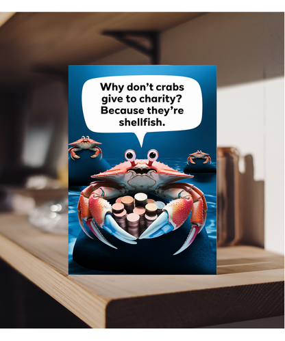 Why don’t crabs give to charity? Because they’re shellfish!