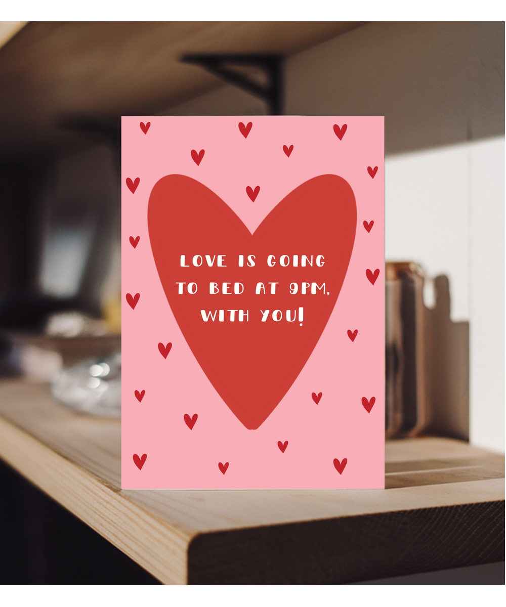 Love is going to bed at 9pm, with you valentine's day, anniversary