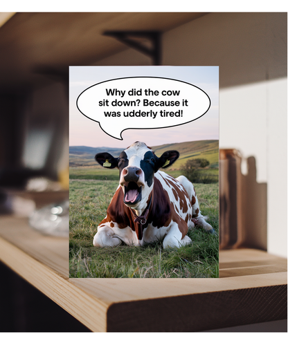 Why did the cow sit down? Because it was udderly tired!
