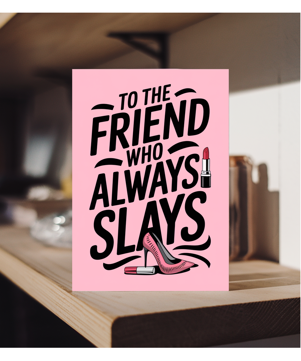 To the Friend Who Always Slays