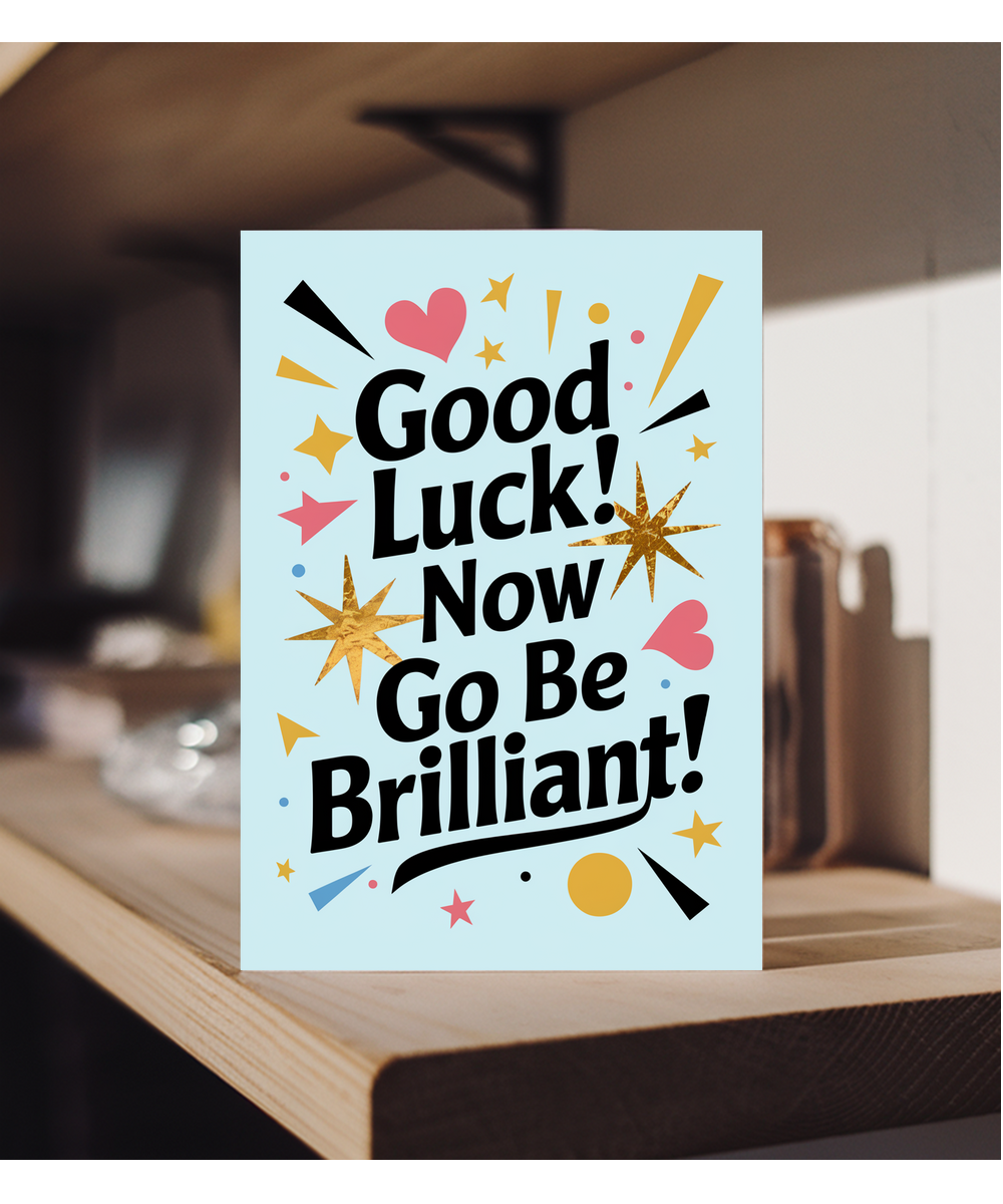 Good Luck Card Now Go Be Brilliant for Him Her