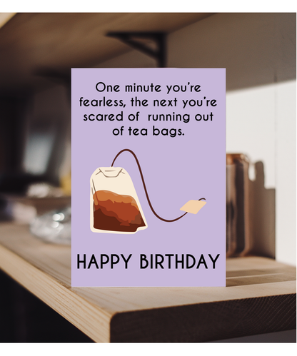 One minute your fearless, the next your scared of running out of teabags