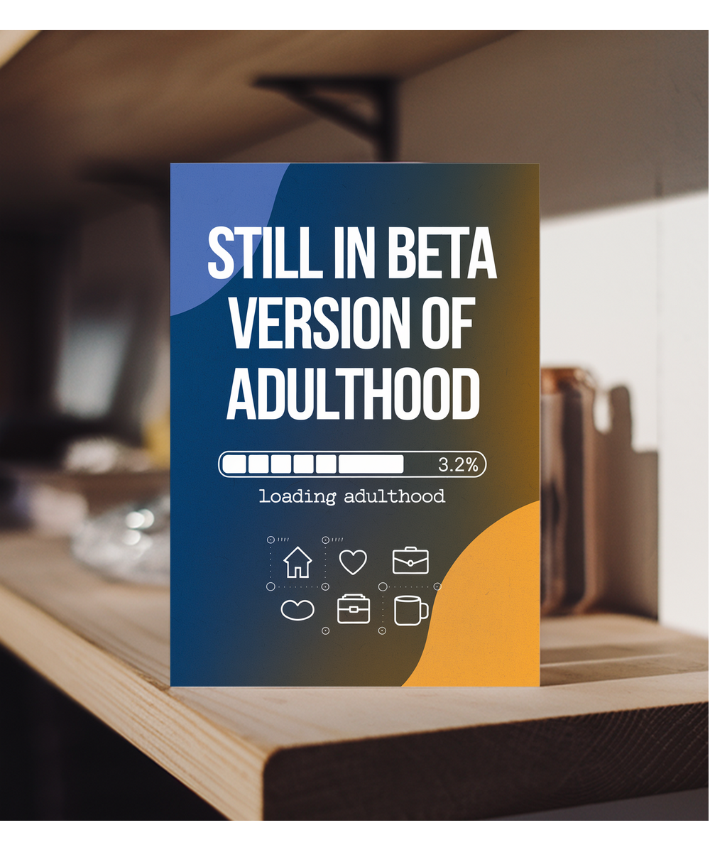 Still in Beta Version of Adulthood