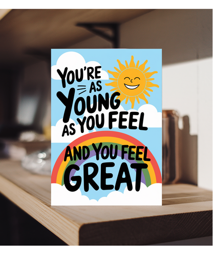 You’re as Young as You Feel and You Feel Great