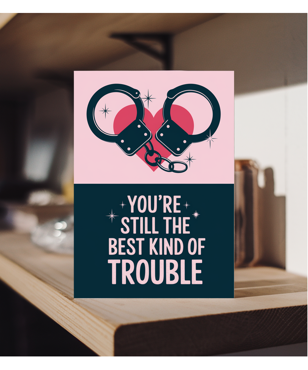 You’re Still the Best Kind of Trouble