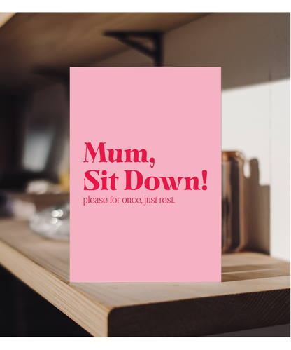 Mum Sit Down Please for Once Just Rest