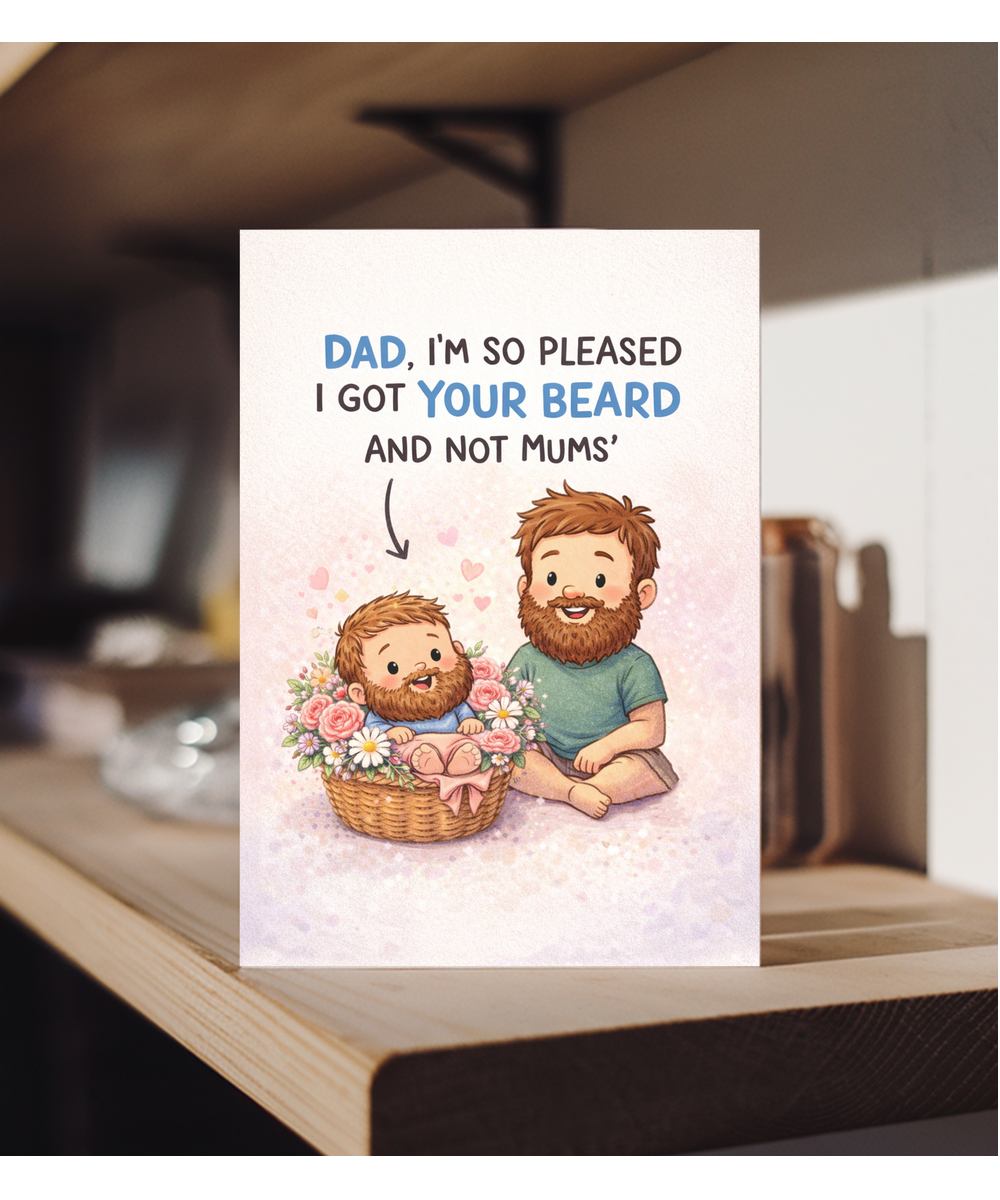 Dad, I'm so pleased I got your beard and not mums, father's day